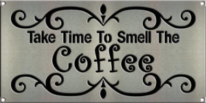 Take Time To Smell The Coffee Sign – 8"x16"