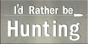 Metal Signs & Your Designs | Custom Metal Gifts in Riverside, CA | I'd Rather Be Hunting Sign