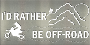 Metal Signs & Your Designs | Custom Metal Gifts in Riverside, CA | I'd Rather Be Off Road Sign